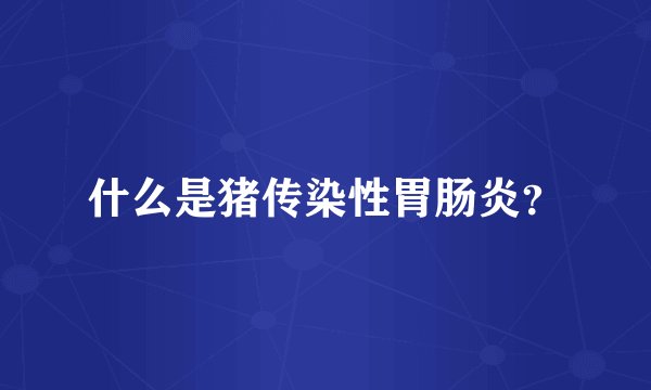 什么是猪传染性胃肠炎？