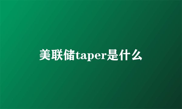 美联储taper是什么