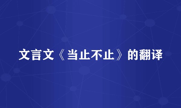 文言文《当止不止》的翻译