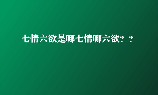 七情六欲是哪七情哪六欲？？