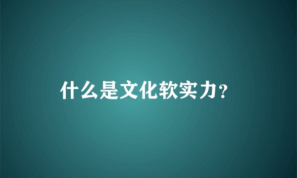 什么是文化软实力？