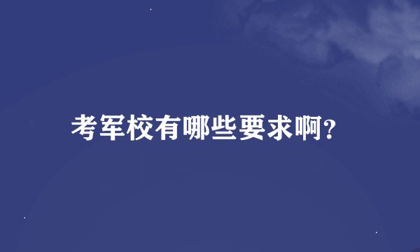 考军校有哪些要求啊？