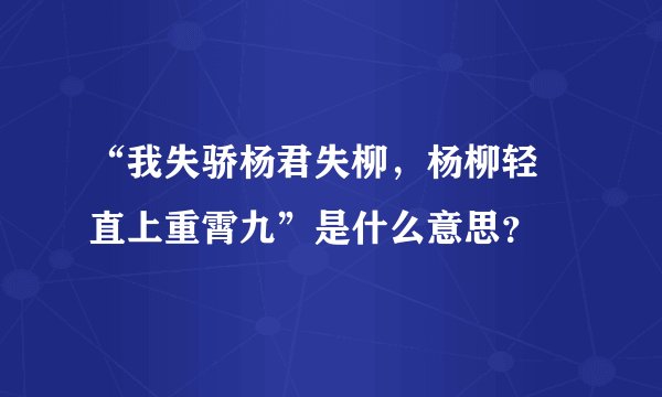 “我失骄杨君失柳，杨柳轻飏直上重霄九”是什么意思？