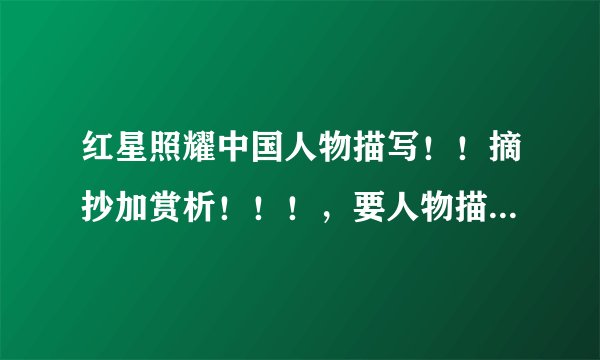 红星照耀中国人物描写！！摘抄加赏析！！！，要人物描写的摘抄加赏析啊啊啊！求！很急！