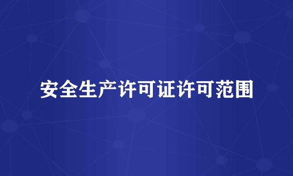 安全生产许可证许可范围