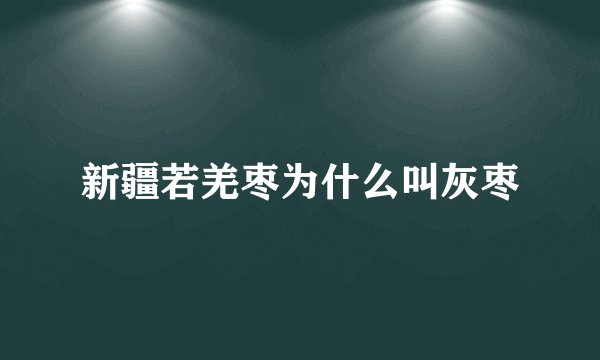新疆若羌枣为什么叫灰枣