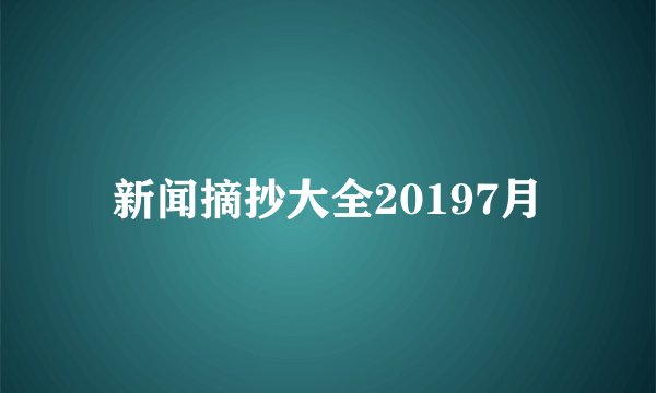 新闻摘抄大全20197月