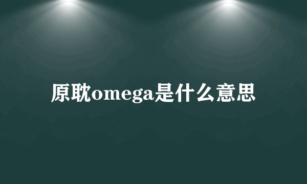 原耽omega是什么意思