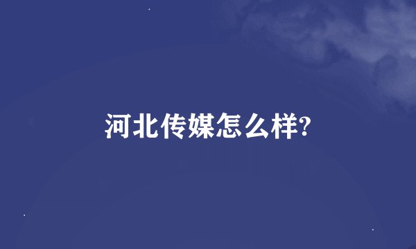 河北传媒怎么样?