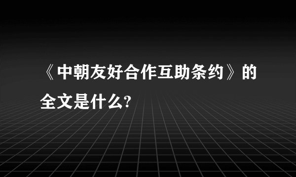 《中朝友好合作互助条约》的全文是什么?