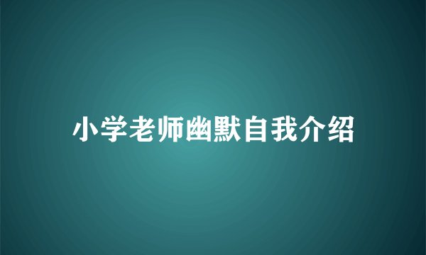 小学老师幽默自我介绍