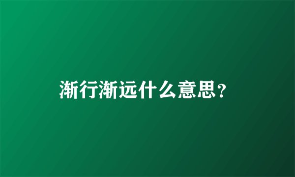 渐行渐远什么意思？