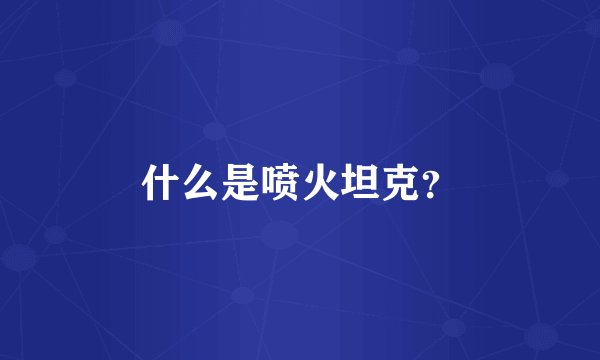 什么是喷火坦克？