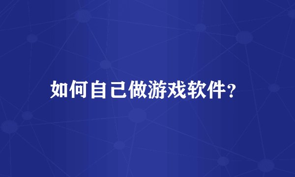 如何自己做游戏软件？