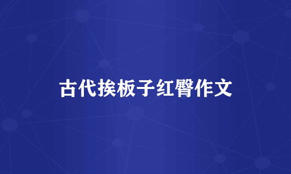 古代挨板子红臀作文