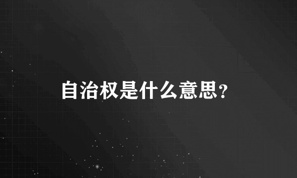 自治权是什么意思？