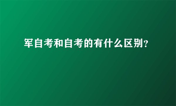 军自考和自考的有什么区别？