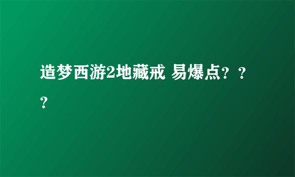 造梦西游2地藏戒 易爆点？？？