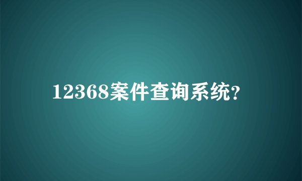 12368案件查询系统？