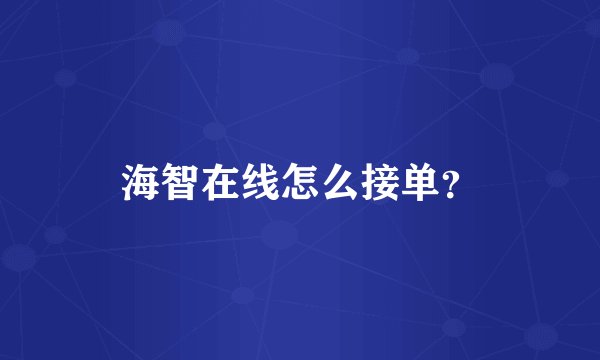 海智在线怎么接单？