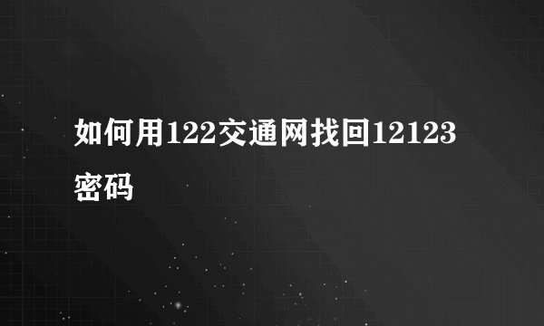 如何用122交通网找回12123密码