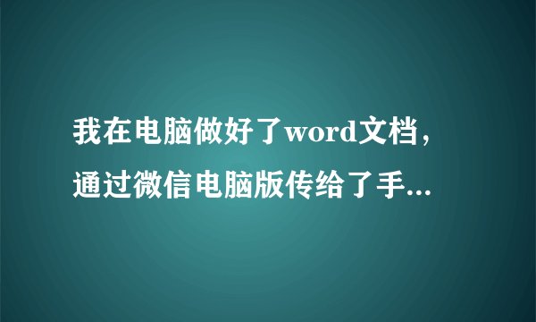 我在电脑做好了word文档，通过微信电脑版传给了手机微信，为什么用手机打开排版就全乱了？