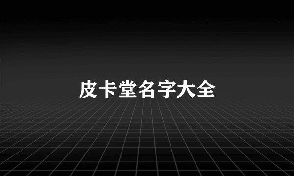 皮卡堂名字大全
