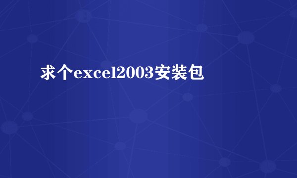 求个excel2003安装包