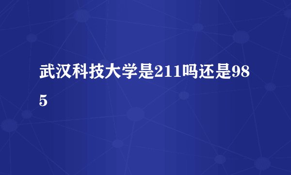 武汉科技大学是211吗还是985