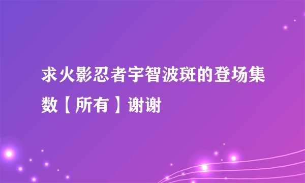 求火影忍者宇智波斑的登场集数【所有】谢谢