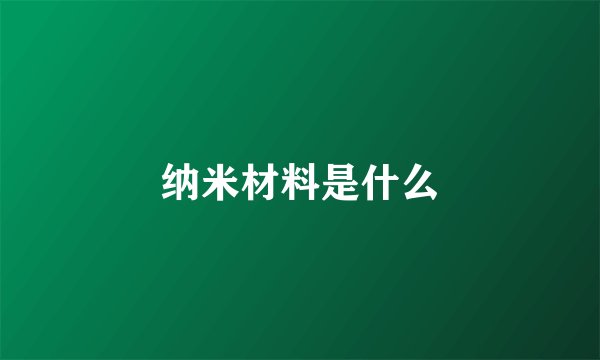 纳米材料是什么
