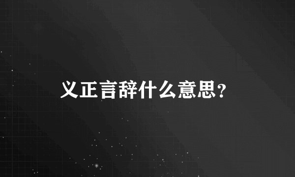 义正言辞什么意思？