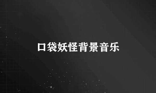 口袋妖怪背景音乐