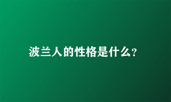 波兰人的性格是什么？