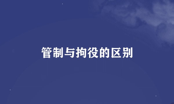 管制与拘役的区别
