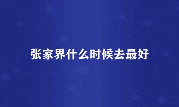 张家界什么时候去最好