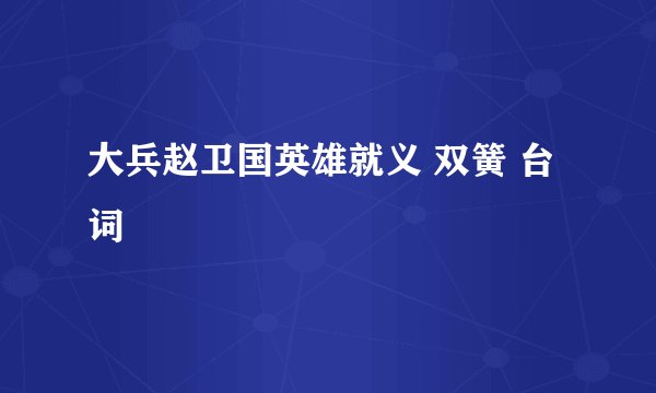 大兵赵卫国英雄就义 双簧 台词