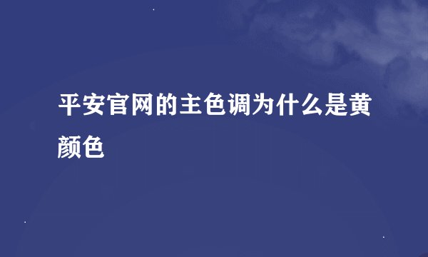 平安官网的主色调为什么是黄颜色