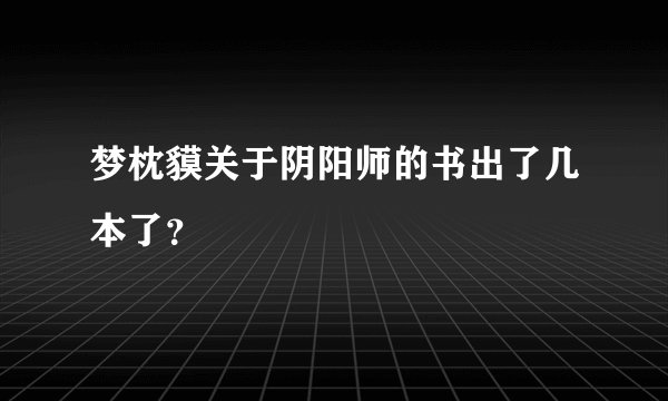 梦枕貘关于阴阳师的书出了几本了？