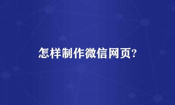 怎样制作微信网页?