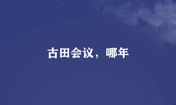 古田会议，哪年