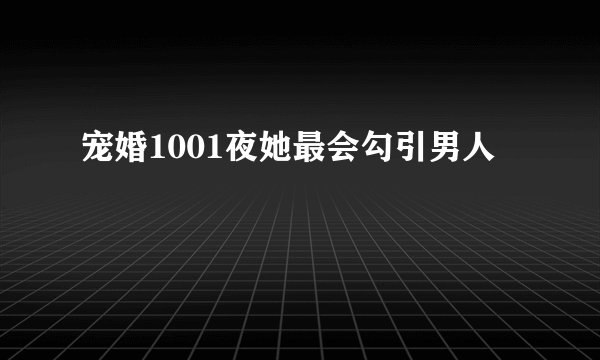宠婚1001夜她最会勾引男人