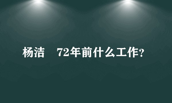 杨洁箎72年前什么工作？