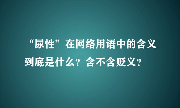 “尿性”在网络用语中的含义到底是什么？含不含贬义？