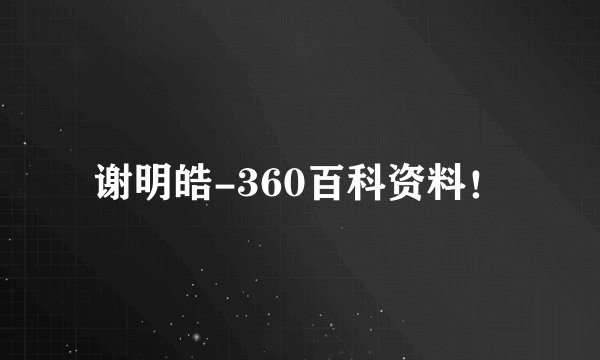 谢明皓-360百科资料！