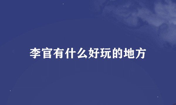 李官有什么好玩的地方