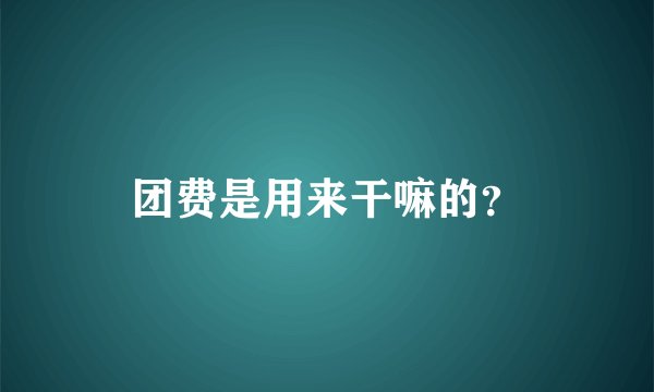 团费是用来干嘛的？