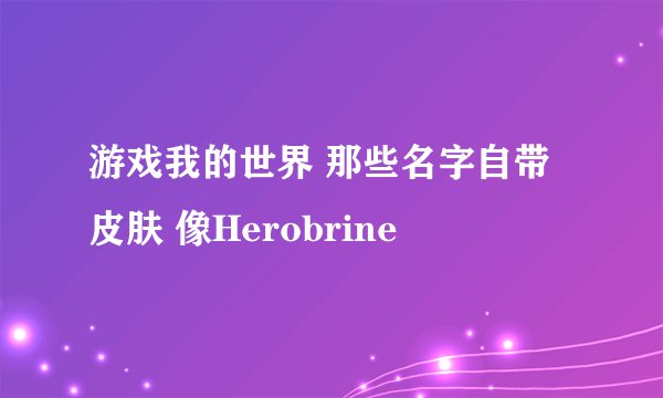 游戏我的世界 那些名字自带皮肤 像Herobrine