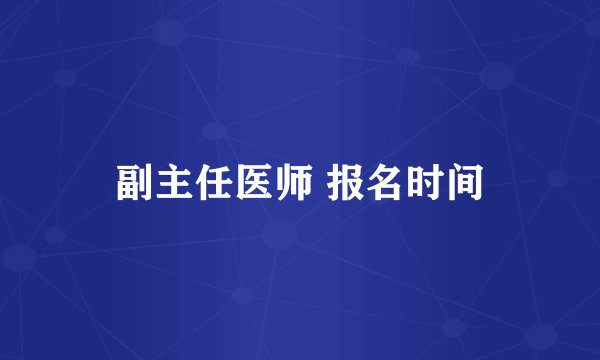 副主任医师 报名时间