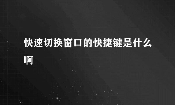 快速切换窗口的快捷键是什么啊